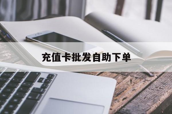 吉林最新充值卡批发自助下单方法分析(最方便真实的吉林充值卡批发哪里有正规渠道方法)